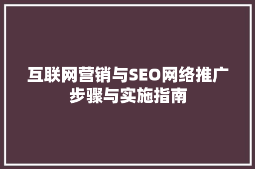 互联网营销与SEO网络推广步骤与实施指南