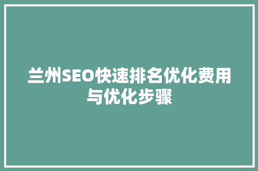 兰州SEO快速排名优化费用与优化步骤