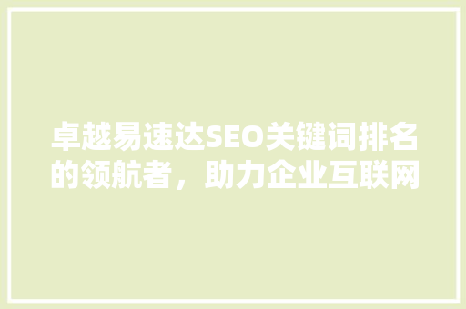 卓越易速达SEO关键词排名的领航者，助力企业互联网营销腾飞