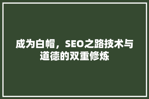 成为白帽，SEO之路技术与道德的双重修炼