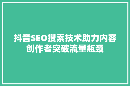 抖音SEO搜索技术助力内容创作者突破流量瓶颈