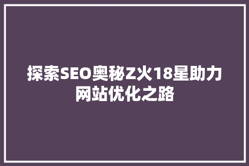 探索SEO奥秘Z火18星助力网站优化之路