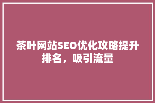 茶叶网站SEO优化攻略提升排名，吸引流量
