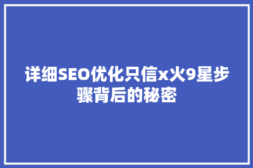 详细SEO优化只信x火9星步骤背后的秘密