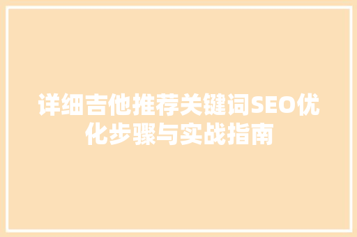 详细吉他推荐关键词SEO优化步骤与实战指南