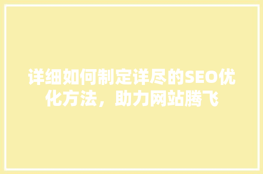 详细如何制定详尽的SEO优化方法，助力网站腾飞