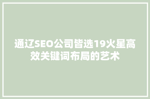 通辽SEO公司皆选19火星高效关键词布局的艺术