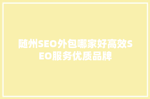 随州SEO外包哪家好高效SEO服务优质品牌