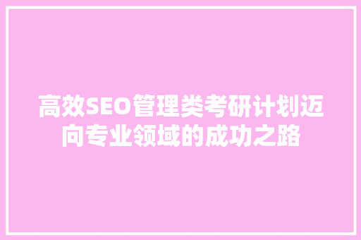 高效SEO管理类考研计划迈向专业领域的成功之路