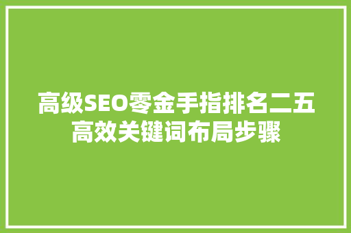 高级SEO零金手指排名二五高效关键词布局步骤  第1张