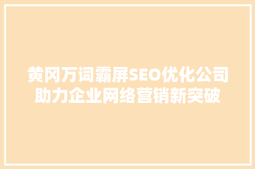 黄冈万词霸屏SEO优化公司助力企业网络营销新突破