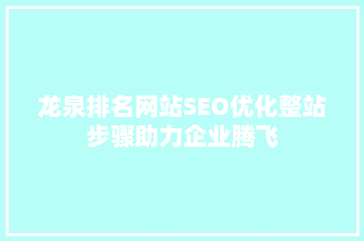 龙泉排名网站SEO优化整站步骤助力企业腾飞