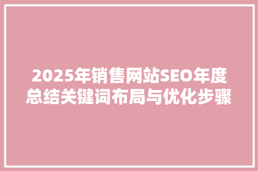 2025年销售网站SEO年度总结关键词布局与优化步骤全