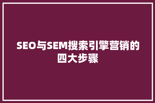SEO与SEM搜索引擎营销的四大步骤