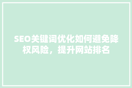 SEO关键词优化如何避免降权风险，提升网站排名