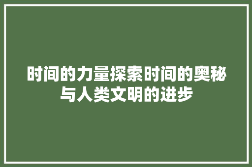 时间的力量探索时间的奥秘与人类文明的进步