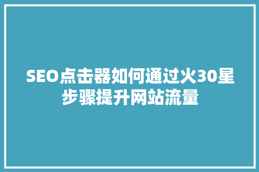 SEO点击器如何通过火30星步骤提升网站流量
