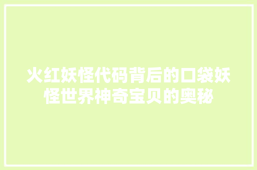 火红妖怪代码背后的口袋妖怪世界神奇宝贝的奥秘