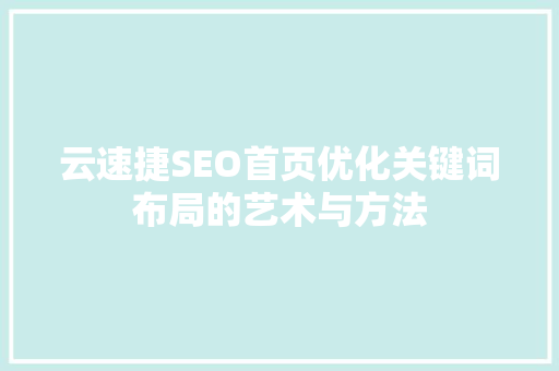 云速捷SEO首页优化关键词布局的艺术与方法