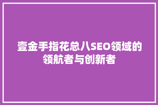 壹金手指花总八SEO领域的领航者与创新者