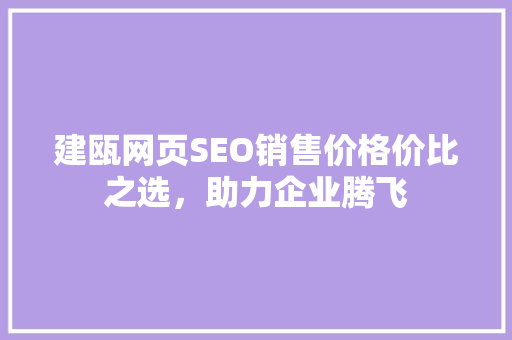 建瓯网页SEO销售价格价比之选，助力企业腾飞