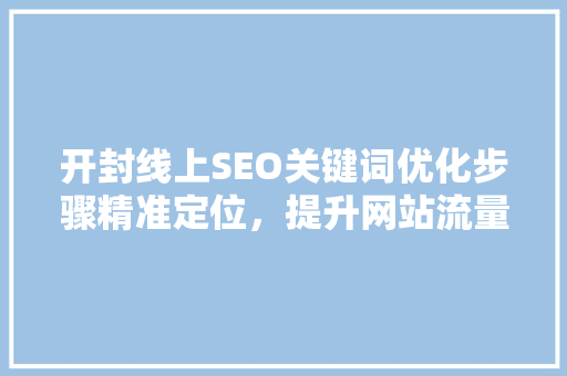 开封线上SEO关键词优化步骤精准定位，提升网站流量