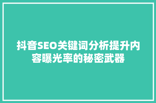 抖音SEO关键词分析提升内容曝光率的秘密武器