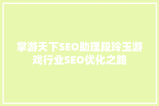 掌游天下SEO助理段玲玉游戏行业SEO优化之路
