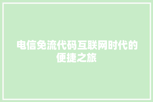 电信免流代码互联网时代的便捷之旅
