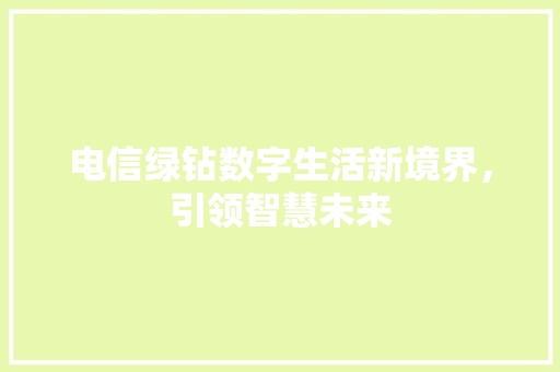 电信绿钻数字生活新境界，引领智慧未来
