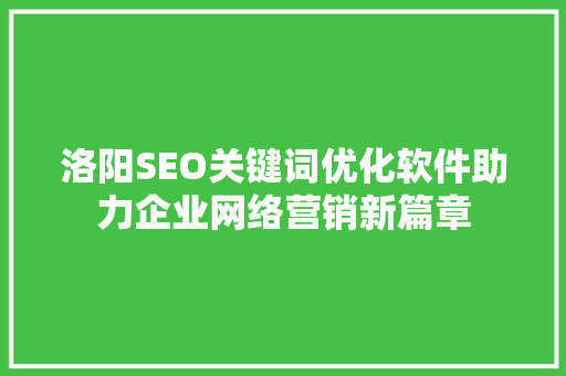 洛阳SEO关键词优化软件助力企业网络营销新篇章