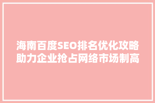 海南百度SEO排名优化攻略助力企业抢占网络市场制高点