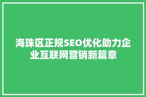 海珠区正规SEO优化助力企业互联网营销新篇章