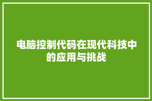 电脑控制代码在现代科技中的应用与挑战