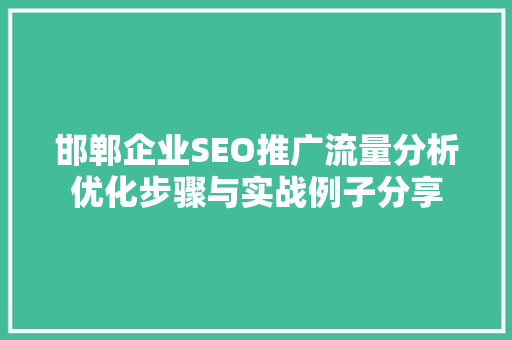 邯郸企业SEO推广流量分析优化步骤与实战例子分享
