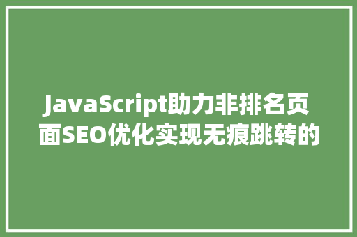JavaScript助力非排名页面SEO优化实现无痕跳转的秘密武器