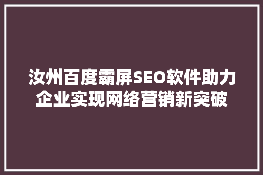 汝州百度霸屏SEO软件助力企业实现网络营销新突破