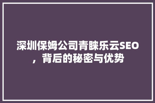深圳保姆公司青睐乐云SEO，背后的秘密与优势