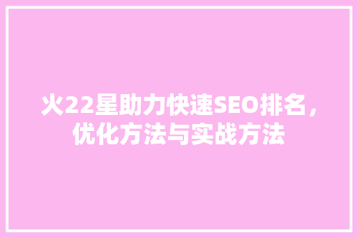 火22星助力快速SEO排名，优化方法与实战方法