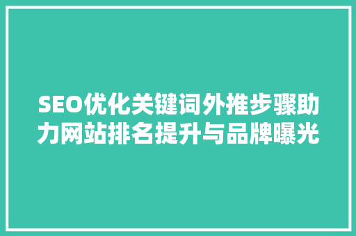SEO优化关键词外推步骤助力网站排名提升与品牌曝光