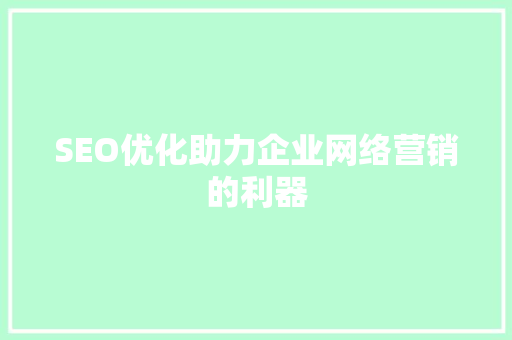 SEO优化助力企业网络营销的利器