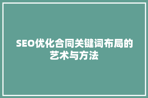 SEO优化合同关键词布局的艺术与方法