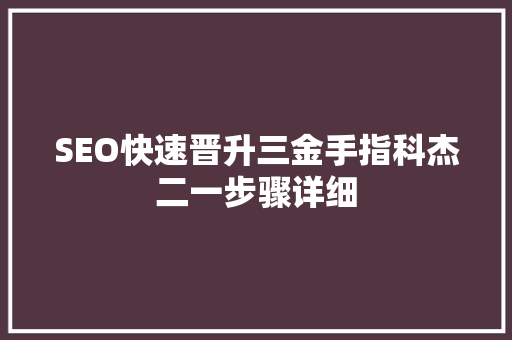 SEO快速晋升三金手指科杰二一步骤详细
