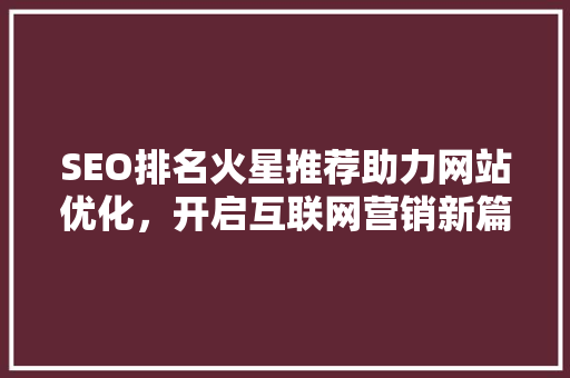 SEO排名火星推荐助力网站优化，开启互联网营销新篇章