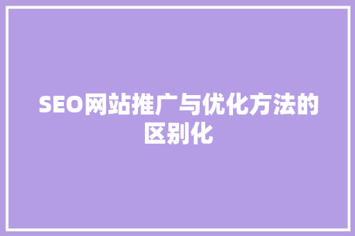 SEO网站推广与优化方法的区别化