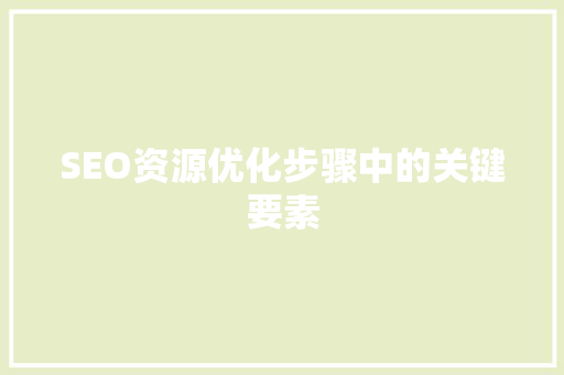 SEO资源优化步骤中的关键要素
