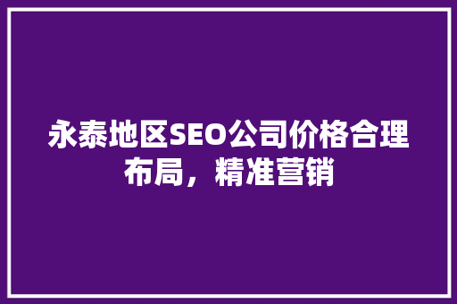 永泰地区SEO公司价格合理布局，精准营销