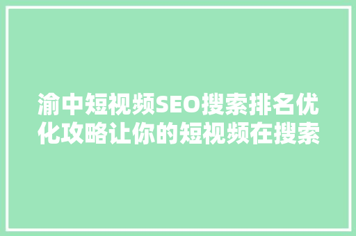 渝中短视频SEO搜索排名优化攻略让你的短视频在搜索引擎中脱颖而出