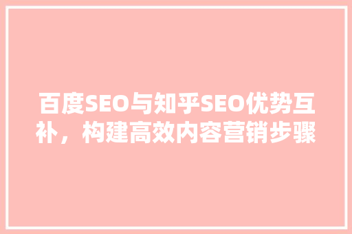 百度SEO与知乎SEO优势互补，构建高效内容营销步骤