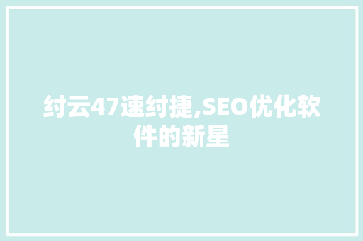 纣云47速纣捷,SEO优化软件的新星